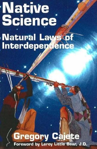 Native Science: Natural Laws of Interdependence by Ph.D. Cajete, Gregory