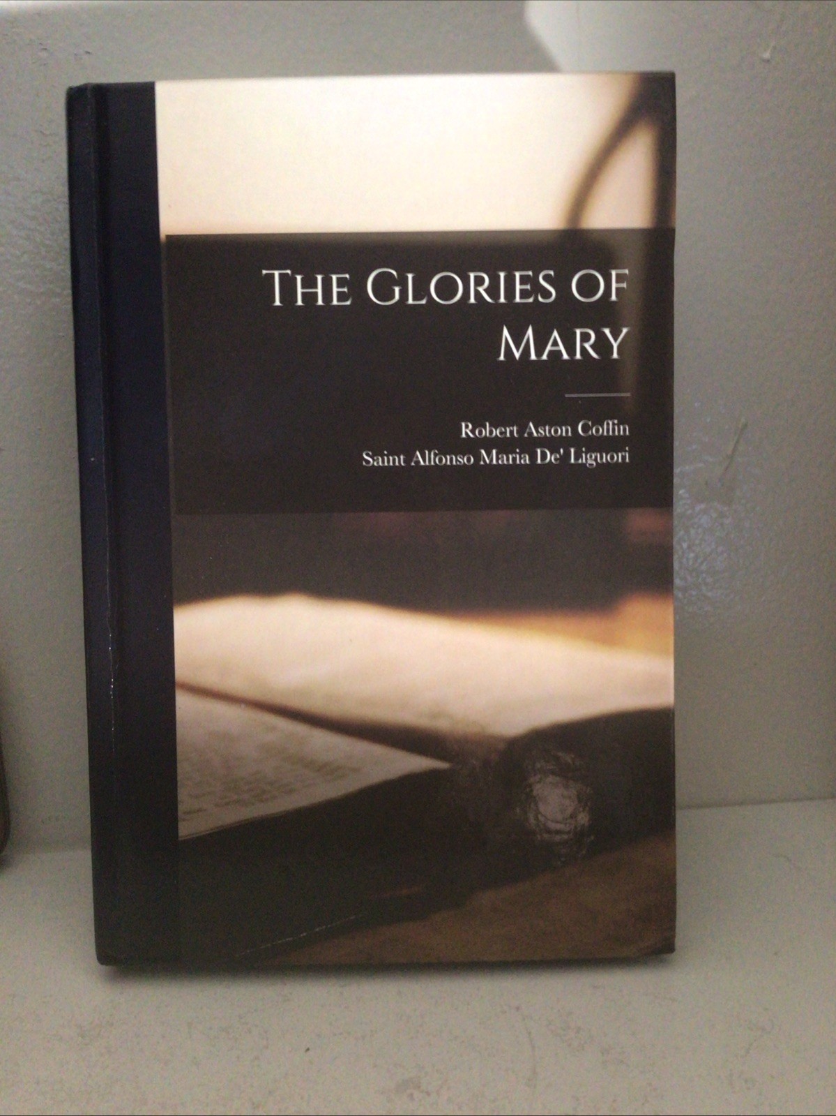 The Glories of Mary by Liguori, Saint Alfonso Maria De’ HC