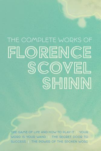 The Complete Works of Florence Scovel Shinn: The Game of Life and How to Play It