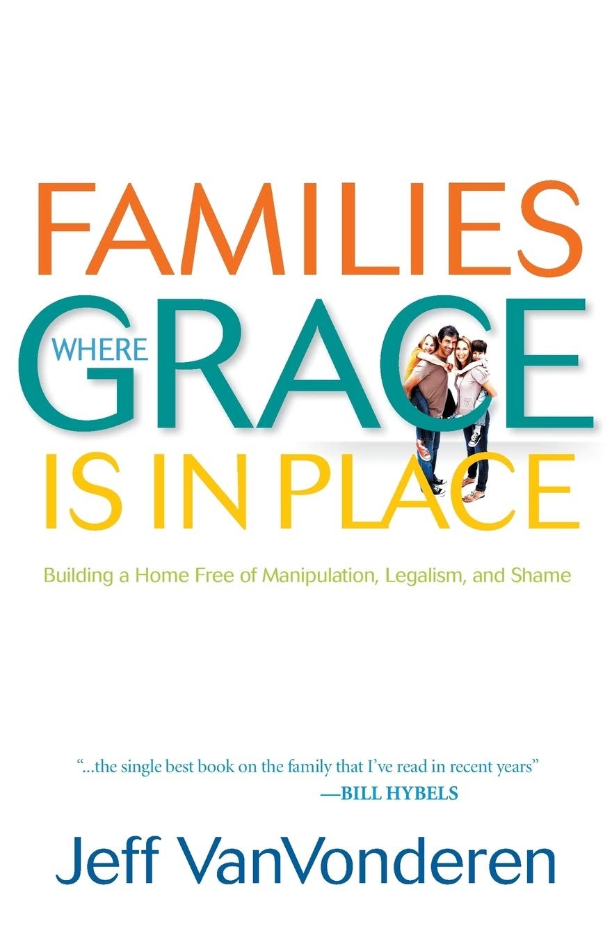 Families Where Grace Is in Place: Building a Home Free of Manipulation, Lega…