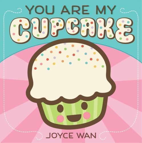 You Are My Cupcake – 0545307414, Joyce Wan, board book