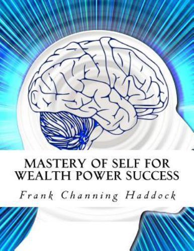 Mastery of Self for Wealth Power Success, Paperback by Haddock, Frank Channin…