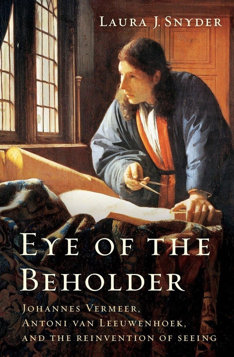 Eye of the Beholder: Johannes Vermeer, Antoni van Leeuwenhoek, and the Reinv…
