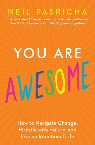 You Are Awesome : How to Navigate Change, Wrestle with Failure, and Live an Inte