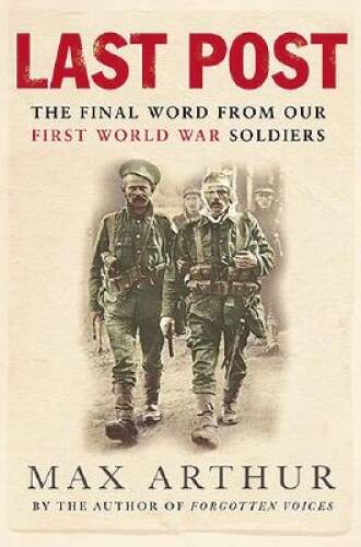 Last Post: The Final Word from Our First World War Soldiers (Weidenf – VERY GOOD