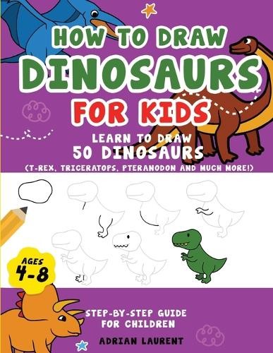 Adrian Laurent How to Draw Dinosaurs for Kids 4-8 (Paperback) (UK IMPORT)