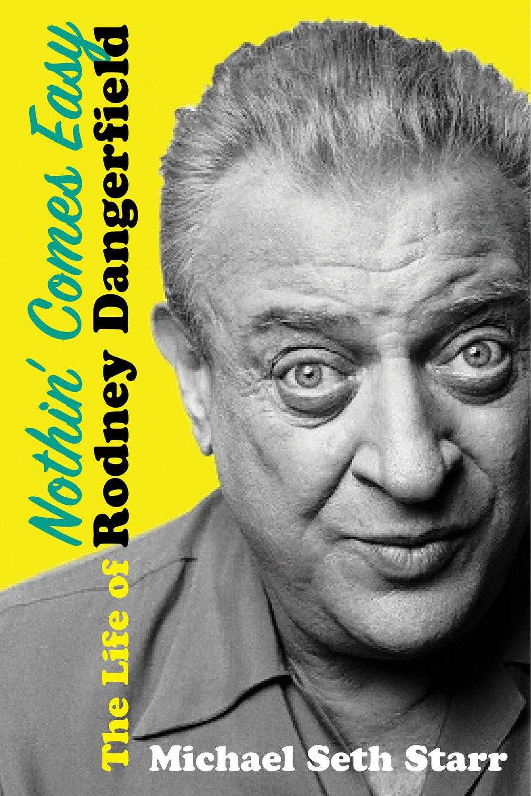 Nothin’ Comes Easy: The Life of Rodney Dangerfield by Michael Seth Starr