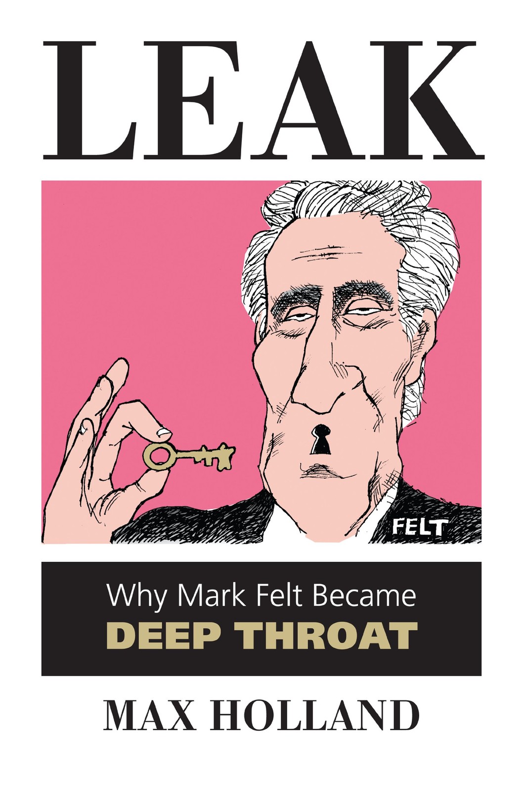 Leak: Why Mark Felt Became Deep Throat – Holland, Max – Very Good – See cond…