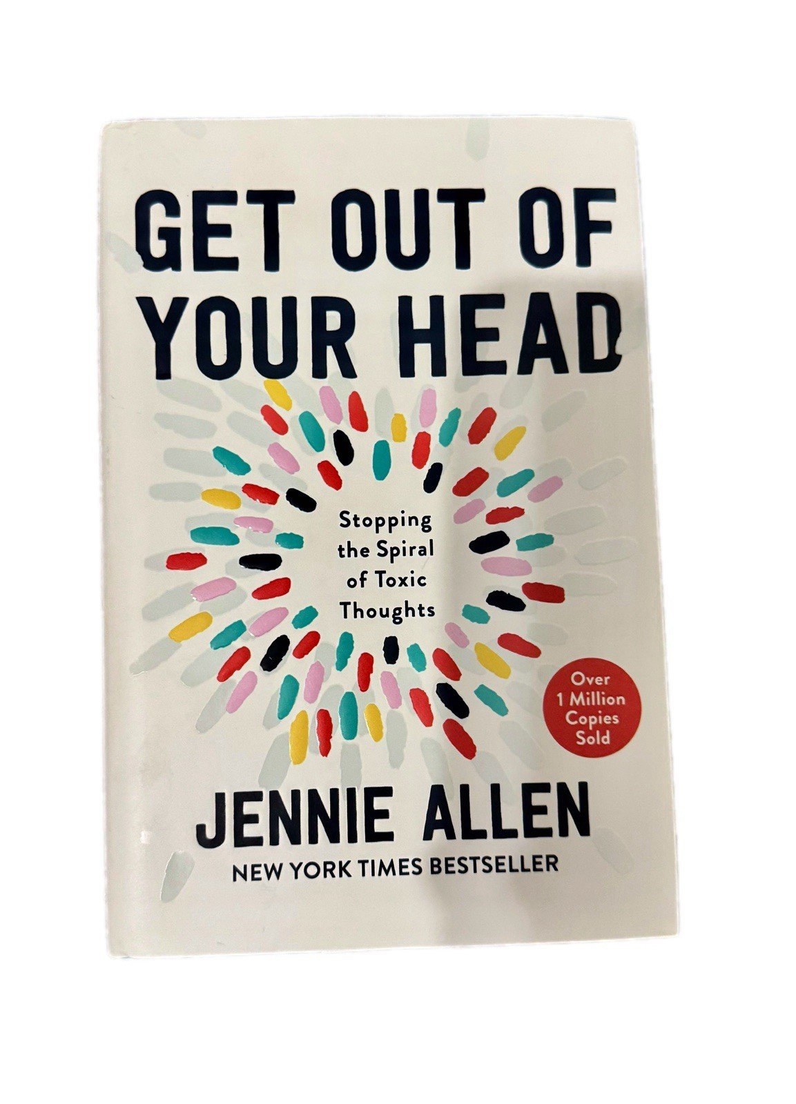 Get Out of Your Head : Stopping the Spiral of Toxic Thoughts by Jennie Allen