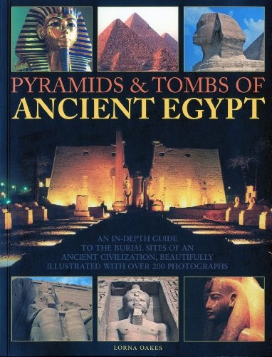 PYRAMIDS & TOMBS OF ANCIENT EGYPT: AN IN DEPTH GUIDE TO By Lorna Oakes