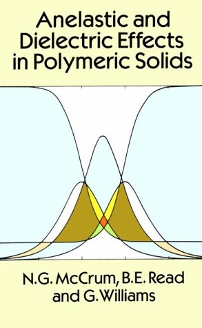 ANELASTIC AND DIELECTRIC EFFECTS IN POLYMERIC SOLIDS By N. G. Mccrum *Excellent*