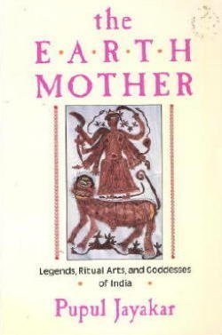 The Earth Mother: Legends, Goddesses, and Ritual Arts of India