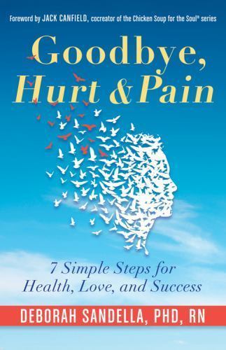 Goodbye, Hurt and Pain : 7 Simple Steps for Health, Love, and Success…