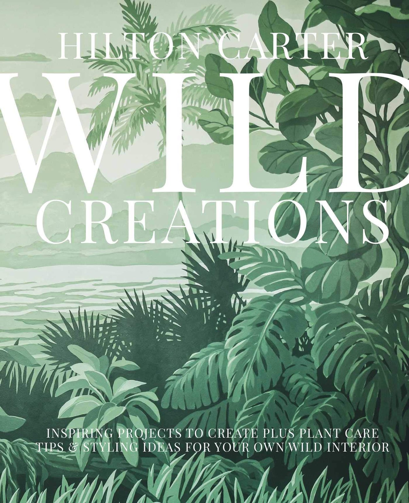 Wild Creations: Inspiring Projects to Create plus Plant Care Tips & Styling …