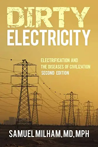 Dirty Electricity: Electrification and the Diseases of Civilization by Milham Mp