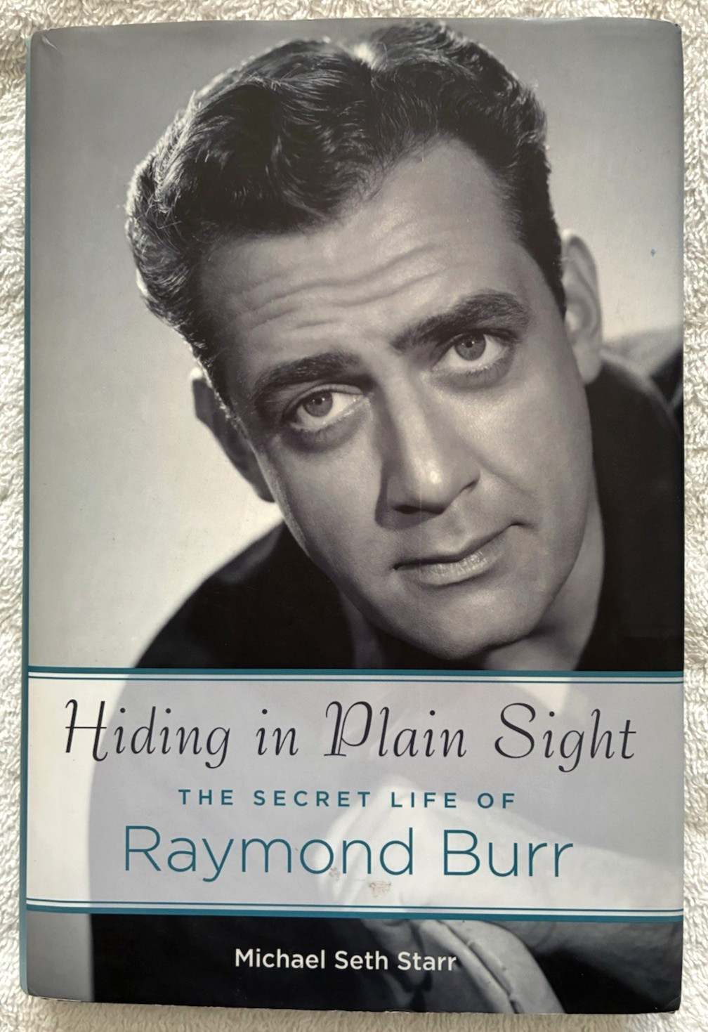 Hiding in Plain Sight: The Secret Life of Raymond Burr by Michael Seth Starr HC
