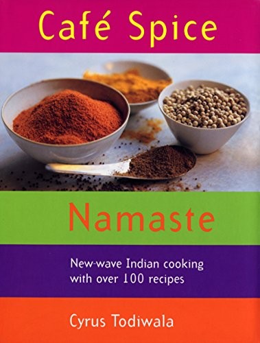 CAFE SPICE NAMASTE: NEW-WAVE INDIAN COOKING WITH OVER 100 By Cyrus Todiwala Mint