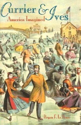 Currier & Ives: America Imagined – Hardcover By LE BEAU BRYAN F – VERY GOOD