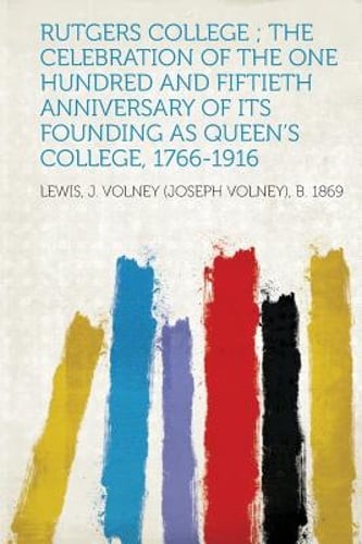 Rutgers College; The Celebration of the One Hundred and Fiftieth Anniversary of