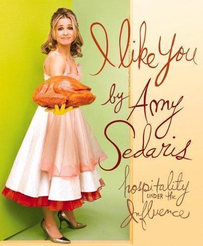 I Like You: Hospitality Under the Influence – Hardcover By Sedaris, Amy – GOOD