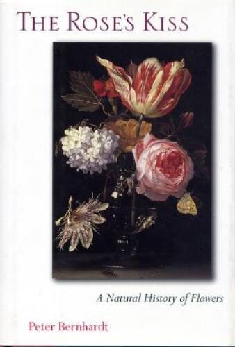 The Rose’s Kiss: A Natural History Of Flowers – Hardcover – GOOD