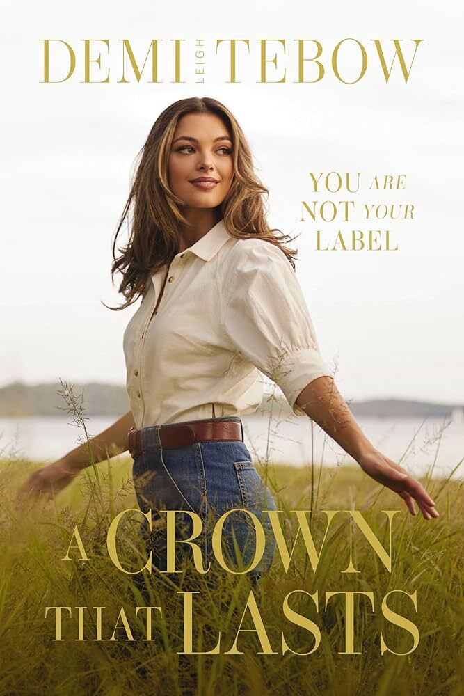 A Crown that Lasts: You Are Not Your Label – Demi-Leigh Tebow