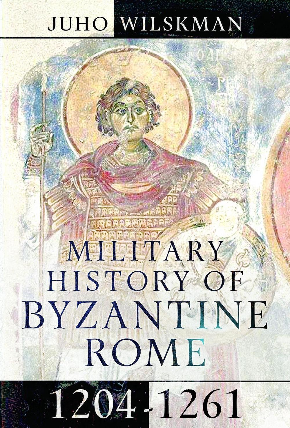 Military History of Byzantine Rome, 1204-1261 by Juho Wilskman Hardcover Book