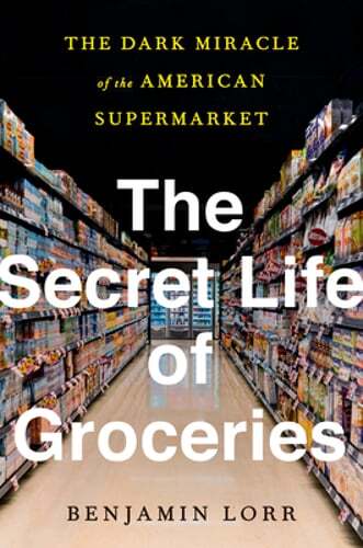 The Secret Life of Groceries: The Dark Miracle of the American Supermarket: Used