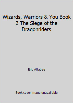 Wizards, Warriors & You Book 2 The Siege of the Dragonriders by Eric Affabee
