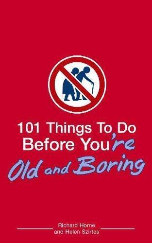 101 Things Ser.: 101 Things to Do Before You’re Old and Boring by Richard Horne