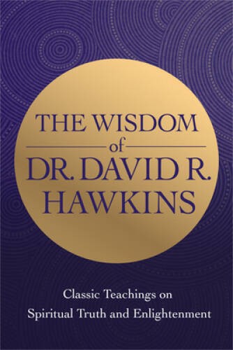 The Wisdom of Dr David R Hawkins: Classic Teachings on Spiritual Truth – GOOD