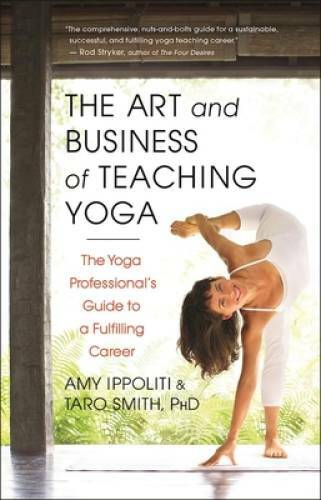 The Art and Business of Teaching Yoga: The Yoga Professional’s Guide – VERY GOOD