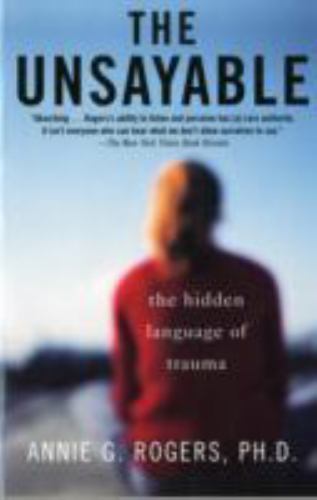 The Unsayable: The Hidden Language of Trauma by Rogers, Annie