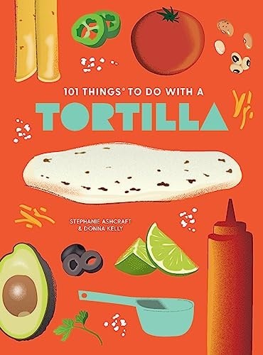 101 Things to Do With a Tortilla, new edition (101 Cookbooks)