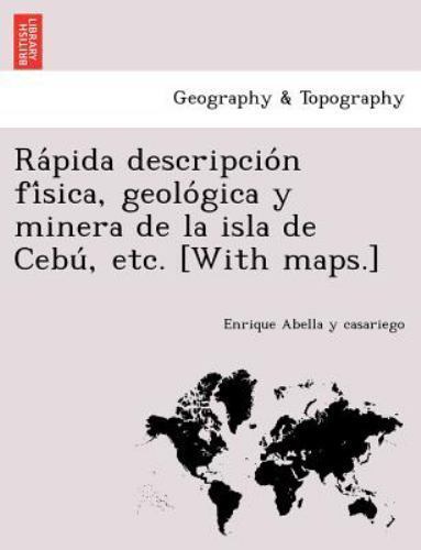 Ra Pida Descripcio N Fi Sica, Geolo Gica Y Minera De La Isla De Cebu, Etc. [W…