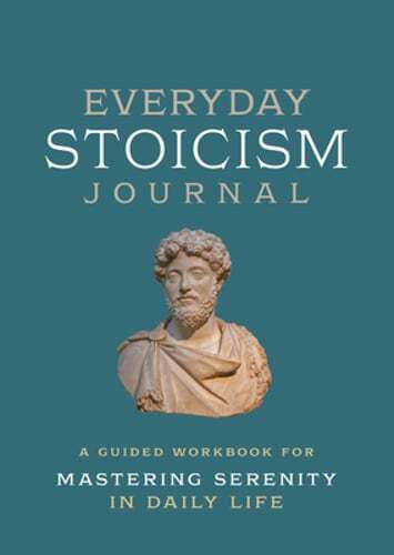 Everyday Stoicism Journal: A Guided Workbook for Mastering Serenity in Daily