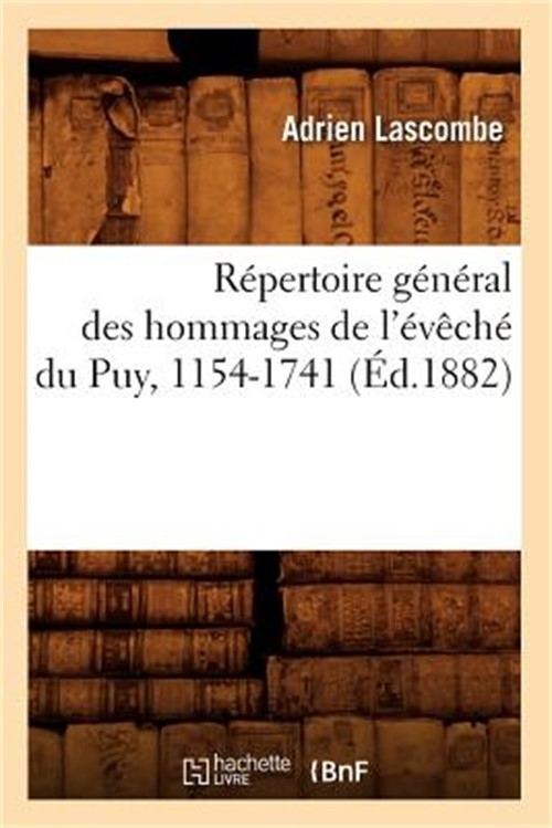 R�pertoire G�n�ral Des Hommages de l’�v�ch� Du Puy, 1154-1741 (�d.1882) (Paperba