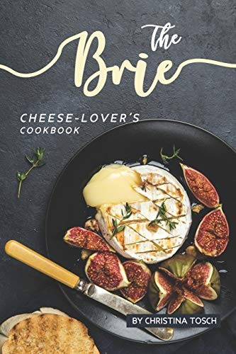The Brie Cheese-Lover’s Cookbook: Cooking, Grilling Baking wit…