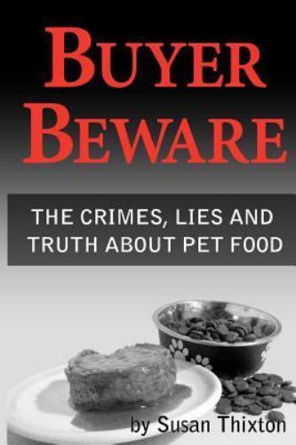 Buyer Beware : The Crimes, Lies and Truth About Pet Food, Paperback by Thixto…