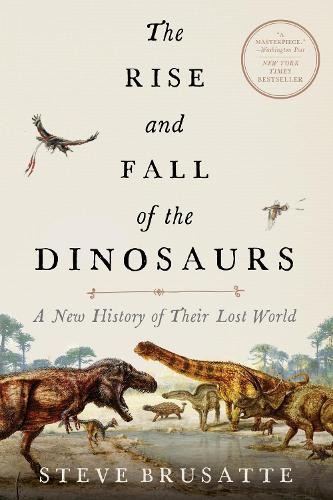 Steve Brusatte The Rise and Fall of the Dinosaurs (Paperback)